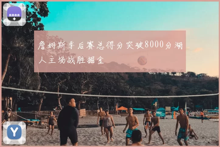 詹姆斯季后赛总得分突破8000分湖人主场战胜掘金