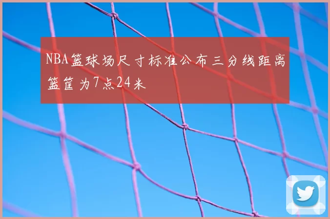 NBA篮球场尺寸标准公布三分线距离篮筐为7点24米