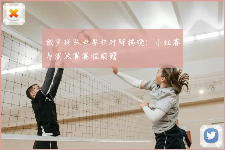 俄罗斯队世界杯对阵揭晓:小组赛与淘汰赛赛程前瞻