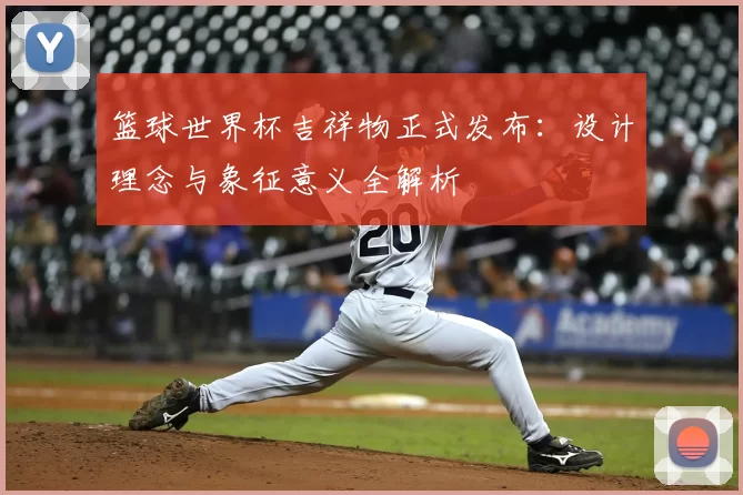 篮球世界杯吉祥物正式发布:设计理念与象征意义全解析