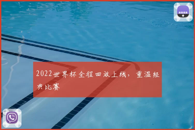 2022世界杯全程回放上线,重温经典比赛
