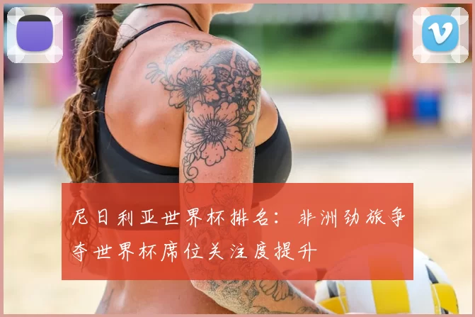 尼日利亚世界杯排名:非洲劲旅争夺世界杯席位关注度提升
