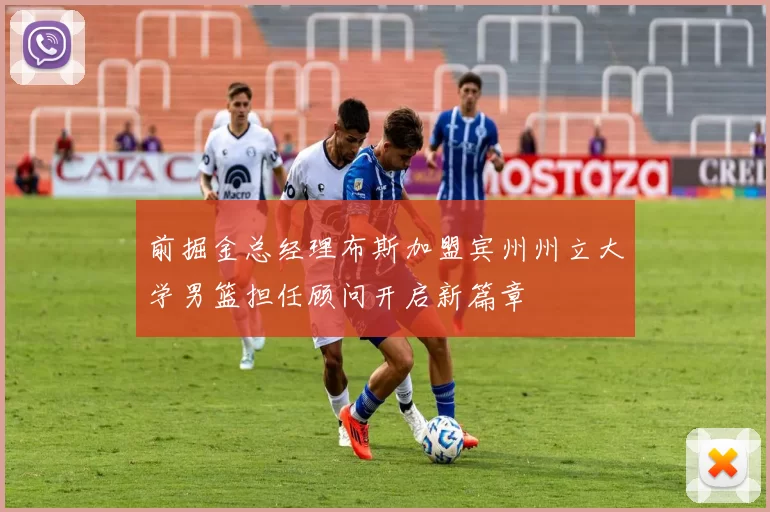前掘金总经理布斯加盟宾州州立大学男篮担任顾问开启新篇章