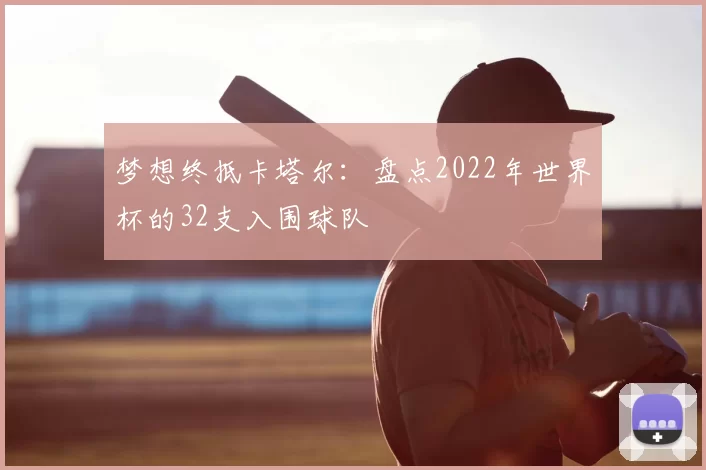 梦想终抵卡塔尔：盘点2022年世界杯的32支入围球队