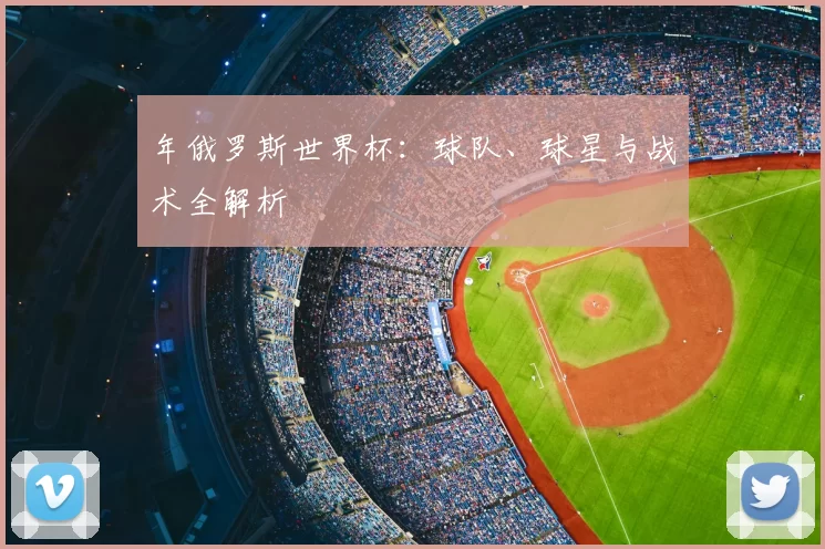 年俄罗斯世界杯:球队、球星与战术全解析
