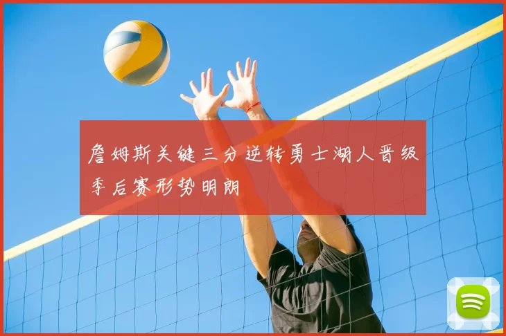 詹姆斯关键三分逆转勇士湖人晋级季后赛形势明朗