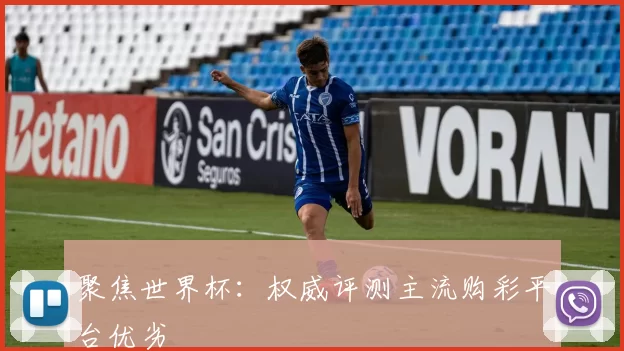 聚焦世界杯:权威评测主流购彩平台优劣